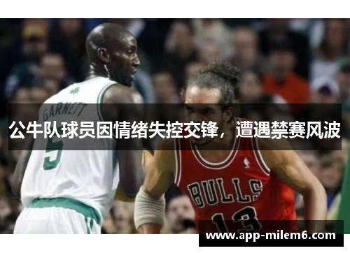 公牛队球员因情绪失控交锋，遭遇禁赛风波